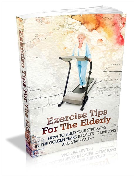 Exercise Tips for The Elderly - How to Build Your Strengths