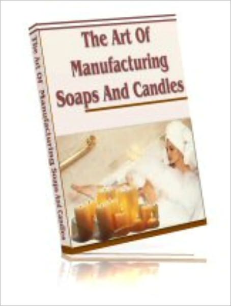 The Art Of Manufacturing Soaps And Candles