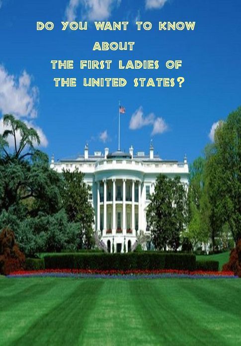 Do You Want to Know about Our First Ladies of the White House?