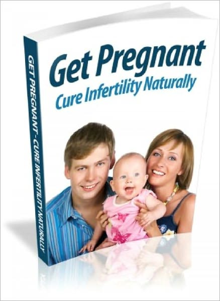 Get Pregnant: Cure Infertility Naturally
