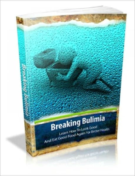 Breaking Bulimia Learn How To Look Good And Eat Good Food Again For Better Health"