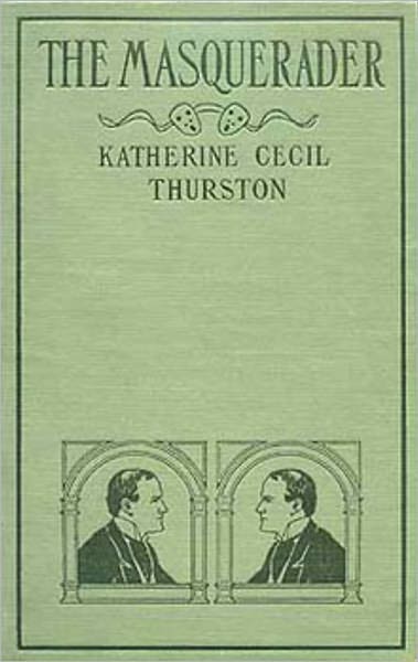 The Masquerader: A Romance, Fiction and Literature Classic By Katherine Cecil Thurston! AAA+++