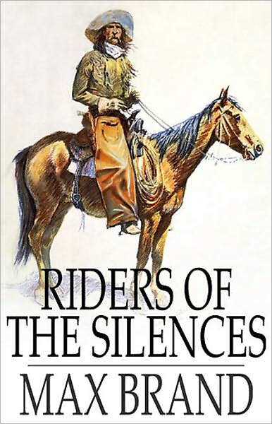 Riders of the Silences: A Western Classic By Max Brand! AAA+++
