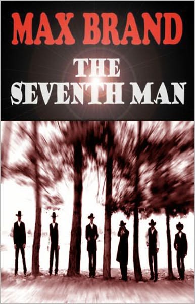 The Seventh Man: An Adventure/Western Classic By Max Brand! AAA+++