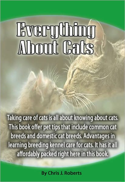 Everything About Cats: Taking care of cats is all about knowing about cats. This book offer pet tips that include common cat breeds and domestic cat breeds. Advantages in learning breeding kennel care for cats.