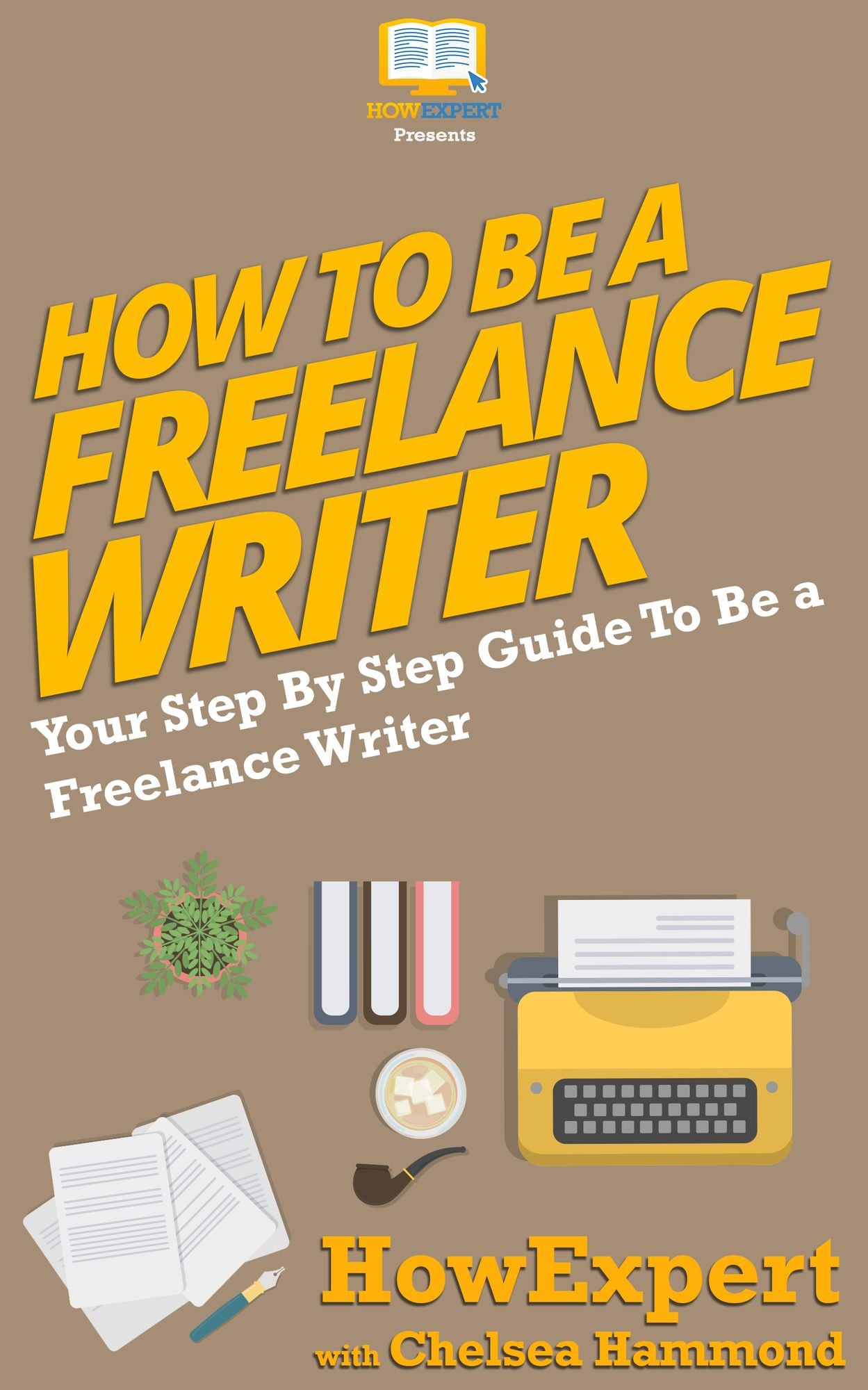 How To Be a Freelance Writer - Your Step-By-Step Guide To Becoming a Freelance Writer