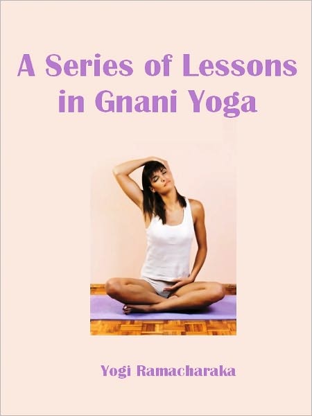 A Series of Lessons in Gnani Yoga (Illustrated)