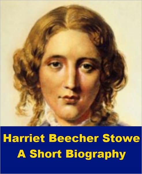 Harriet Beecher Stowe - A Short Biography