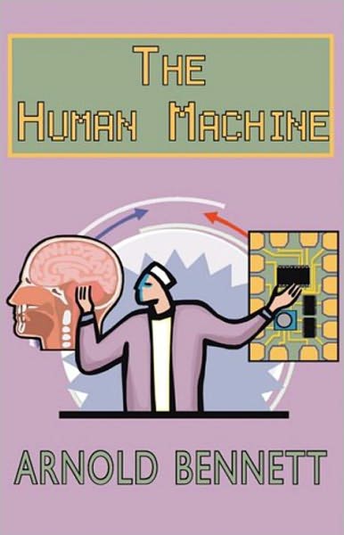 The Human Machine: A Non Fiction, Essays, Humor Classic By Arnold Bennett! AAA+++