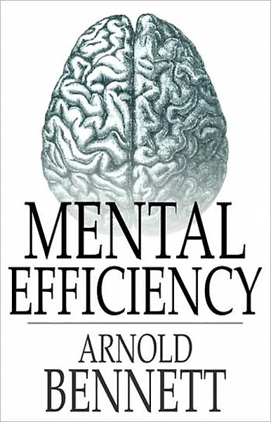 Mental Efficiency: And Other Hints to Men and Women! An Instructional, Psychology Classic By Arnold Bennett! AAA+++