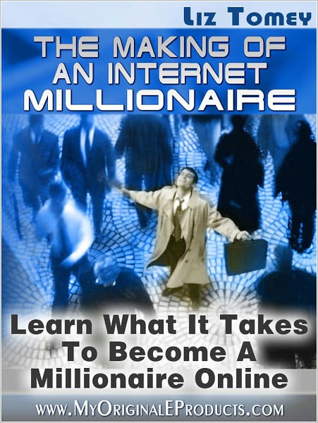 The Making Of An Internet Millionaire: Learn what it takes to become a millionaire online - The Skills You Need As An Internet Millionaire, Investing In You, Millionaires That Work For Free, Selling Your Way To Millions, and more…