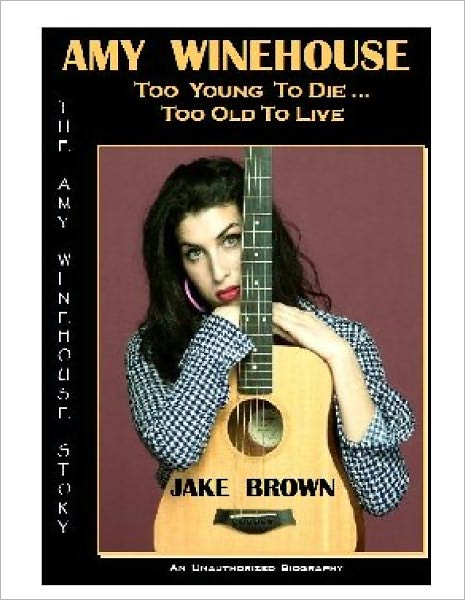 Amy Winehouse - Too Young to Die, Too Old toLive