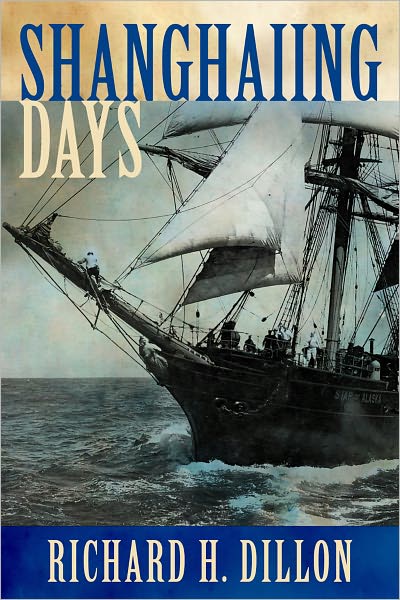 Shanghaiing Days: The Thrilling account of 19th Century Hell-Ships, Bucko Mates and Masters, and Dangerous Ports-of-Call from San Francisco to Singapore