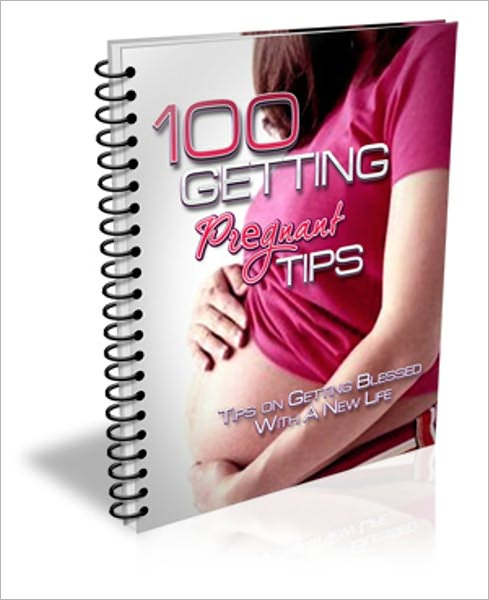 Highly Effective - Tips On Getting Blessed With A New Life - 100 Getting Pregnant Tips