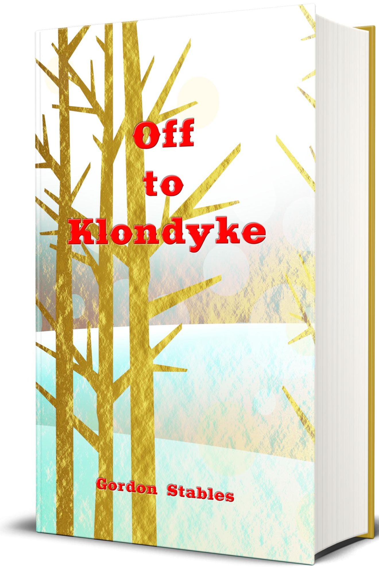 Off to Klondyke or A Cowboy's Rush to the Gold Fields (Illustrated Edition)