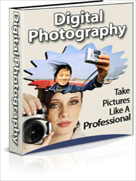Digital Photography: Take Pictures Like a Pro!