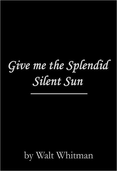 Give me the Splendid Silent Sun