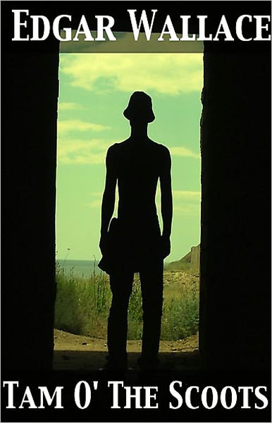 Tam o' the Scoots: An Adventure/War Classic By Edgar Wallace! AAA+++