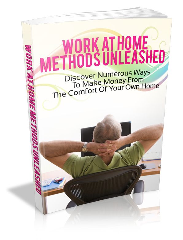 Work At Home Methods Unleashed: Discover Numerous Ways To Make Money From The Comfort Of Your Own Home