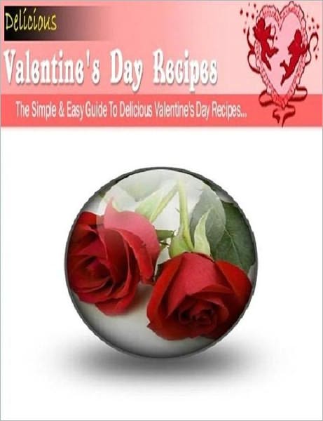 Love & Romance Recipes CookBook - Valentines Day Recipes - Celebrate Romance Again...