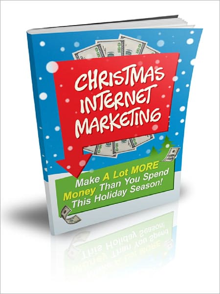 Christmas Internet Marketing - Make A Lot More Money Than You Spend This Holiday Season