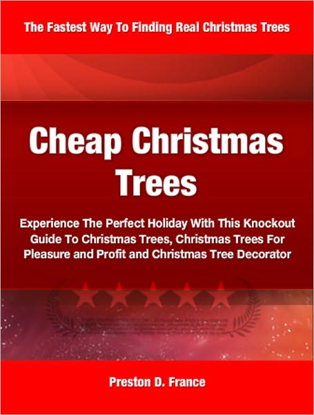 Cheap Christmas Trees: Experience The Perfect Holiday With This Knockout Guide To Christmas Trees, Christmas Trees For Pleasure and Profit and Christmas Tree Decorator