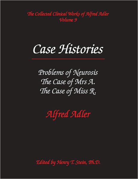 Case Histories: Problems of Neurosis, The Case of Mrs. A., The Case of Miss R. - The Collected Clinical Works of Alfred Adler, Volume 9