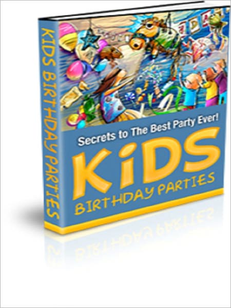 Kids Birthday Parties - Secrets to the Best Party Ever!