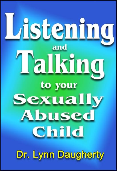 Listening and Talking to Your Sexually Abused Child: A Brief Beginning Guide for Parents of Children Victimized by Child Molestation, Rape, or Incest