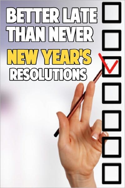 Better Late Than Never New Years Resolutions
