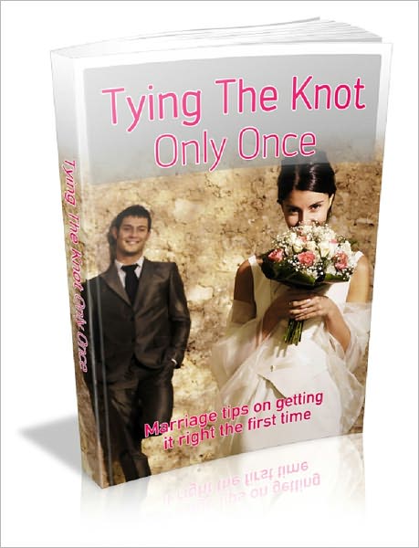 Tying The Knot Only Once: Marriage Tips On Getting It Right The First Time