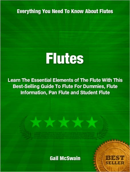 Flutes: Learn The Essential Elements of The Flute With This Best-Selling Guide To Flute For Dummies, Flute Information, Pan Flute and Student Flute