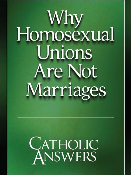 Why Homosexual Unions Are Not Marriages