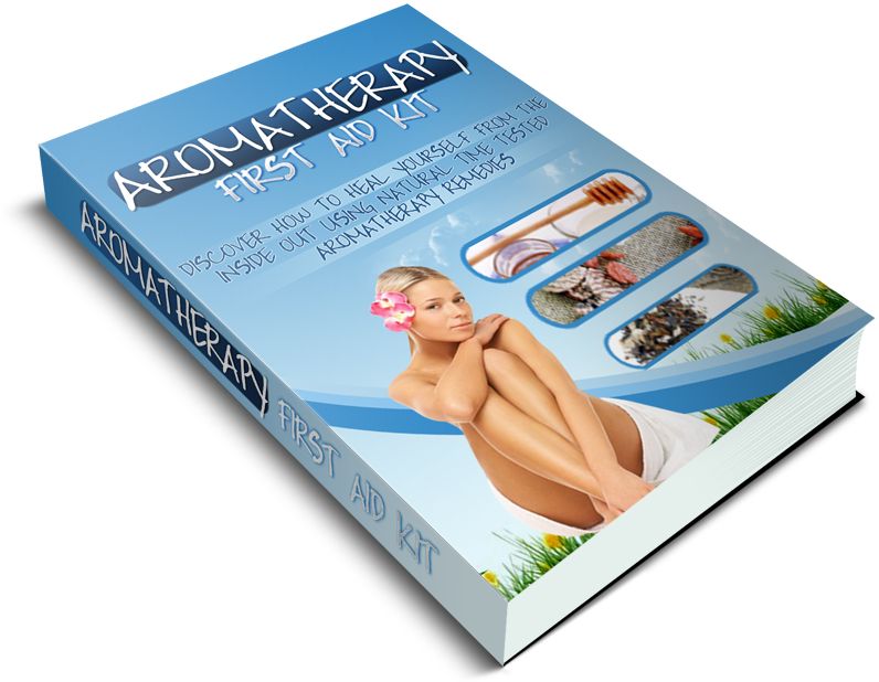 Aromatherapy First Aid Kit: Discover How To Heal Yourself From The Inside Out Using Natural Time Tested Aromatherapy Remedies