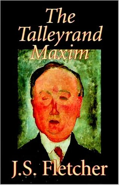 The Talleyrand Maxim: A Mystery/Detective, Fiction and Literature Classic By J. S. Fletcher! AAA+++
