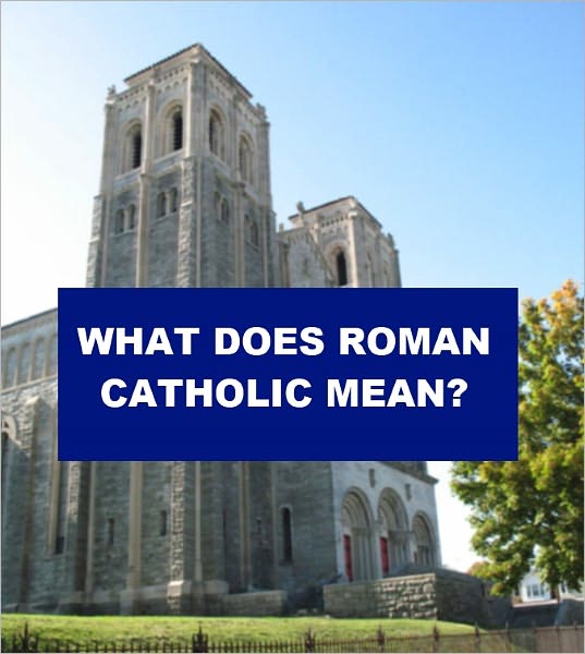 What Does Roman Catholic Mean?