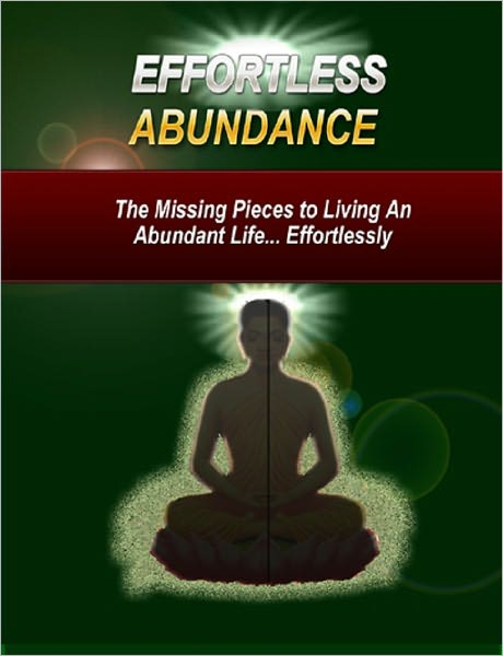 Effortless Abundance: The Missing Pieces to Living An Abundant Life,, Effortlessly