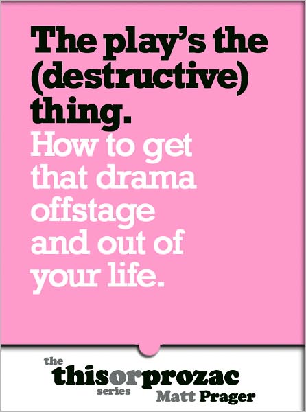 The Play's The (Destructive) Thing: How To Get That Drama Offstage And Out Of Your Life