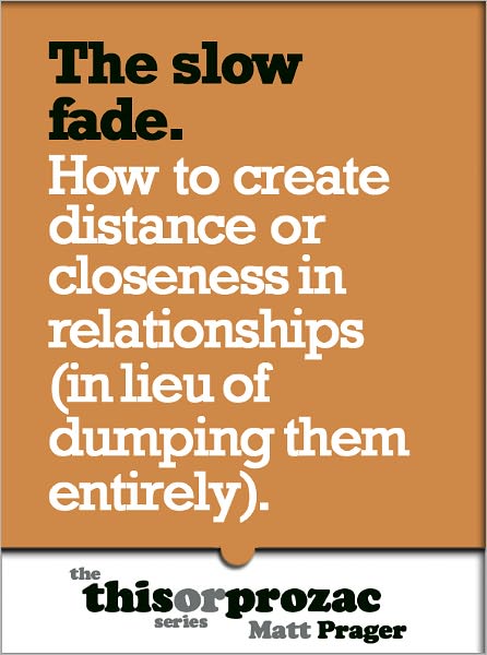 The Slow Fade: How To Create Distance Or Closeness In Relationships (In Lieu Of Dumping Them Entirely)