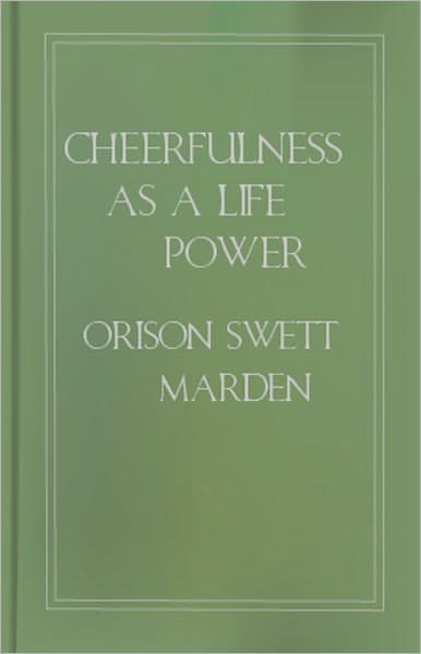 Cheerfulness as a Life Power: An Essays, Instructional Classic By Orison Swett Marden! AAA+++