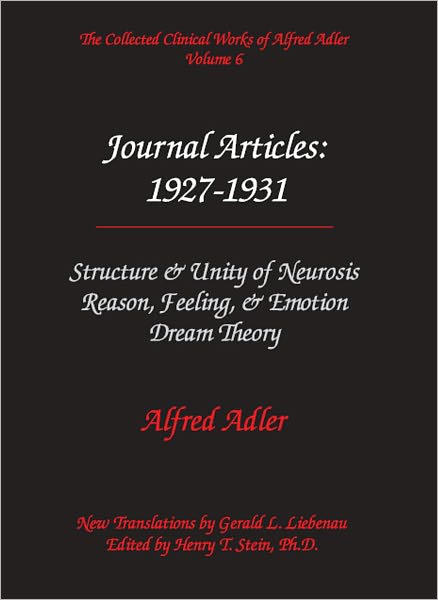 Alfred Adler Journal Articles 1927-1931: Structure & Unity of Neurosis; Reason, Feeling & Emotion; Dream Theory - The Collected Clinical Works of Alfred Adler, Volume 6