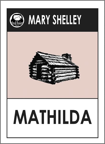 Mary Shelley MATHILDA (Mary Wollstonecraft Shelley Greatest Works #2) by Mary Shelley -- A Science Fiction Classic Novel