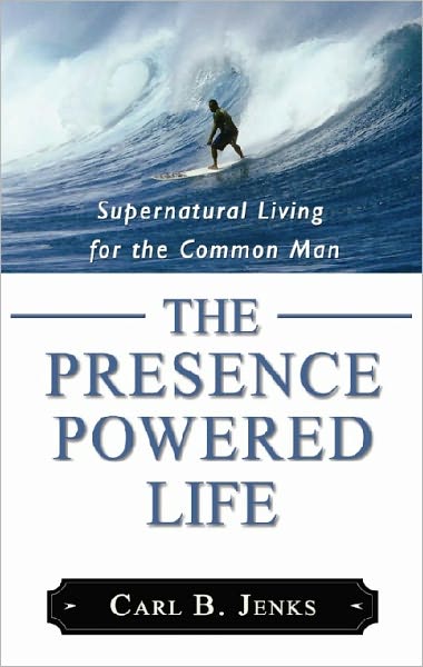 The Presence Powered Life: Supernatural Living for the Common Man
