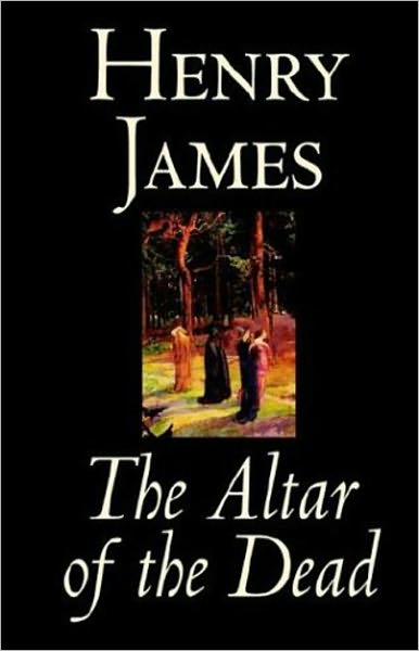 The Altar of the Dead: A Fiction and Literature, Short Story Classic By Henry James! AAA+++