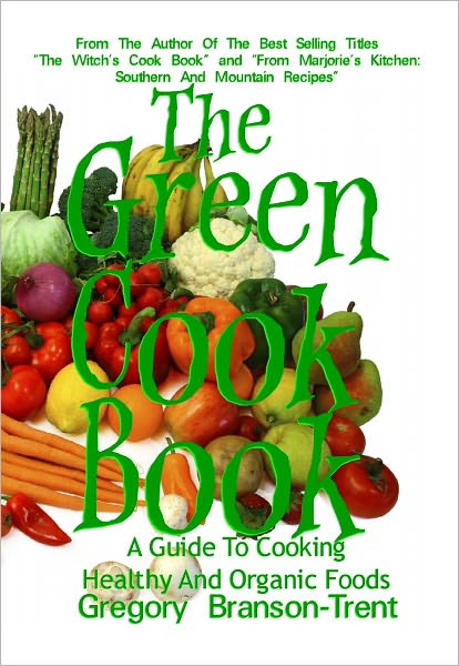 The Green Cookbook A Guide To Cooking Healthy And Organic Foods