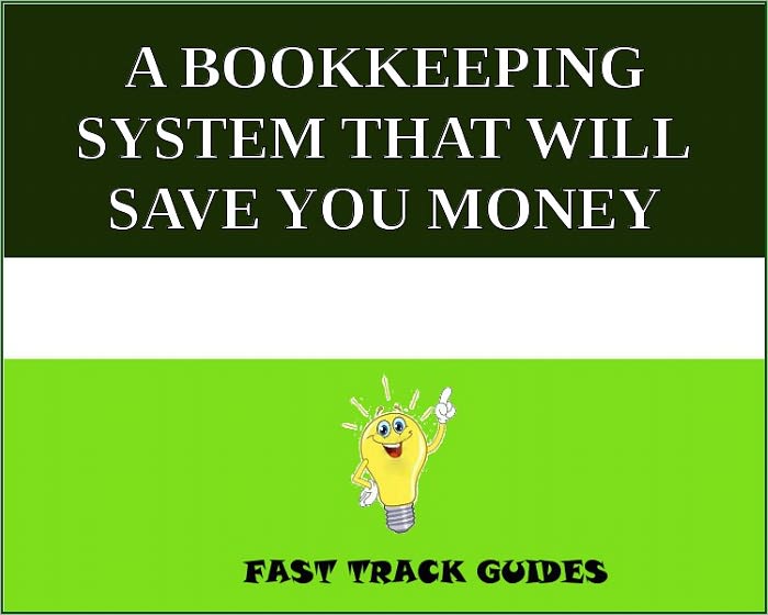 A BOOKKEEPING SYSTEM THAT WILL SAVE YOU MONEY