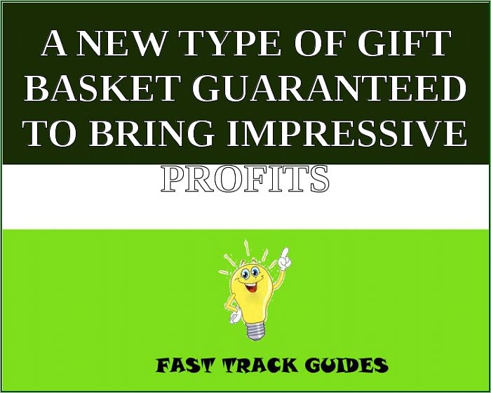 A NEW TYPE OF GIFT BASKET GUARANTEED TO BRING IMPRESSIVE PROFITS