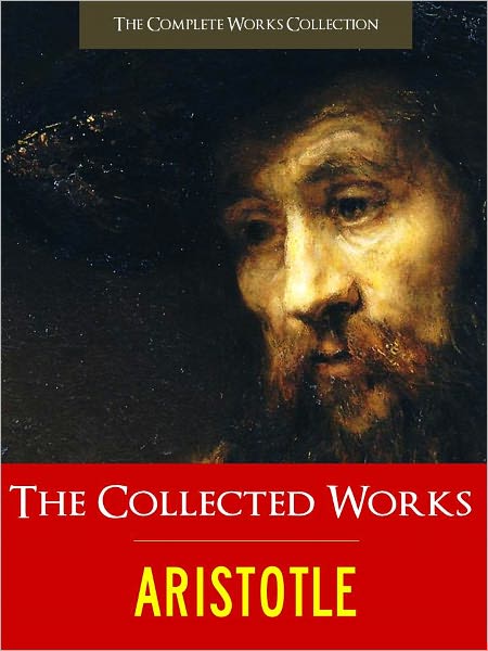 THE COLLECTED WORKS OF ARISTOTLE (Special Nook Edition) UNABRIDGED VERSION: All the Major Works of Aristotle in a Single Volume! Metaphysics, Rhetoric, Ethics and Other Classics of Greek Philosophy (Aristotle) NOOKbook [AUTHORITATIVE PHILOSOPHY WORKS]