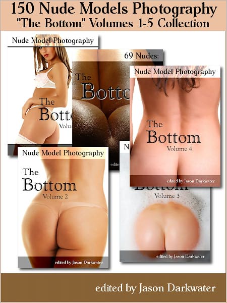 150 Nude Models Photography Collection: The Bottom - Beautiful Naked Woman Glamour Photos of Girl Butts and Women Ass, Volumes 1-5