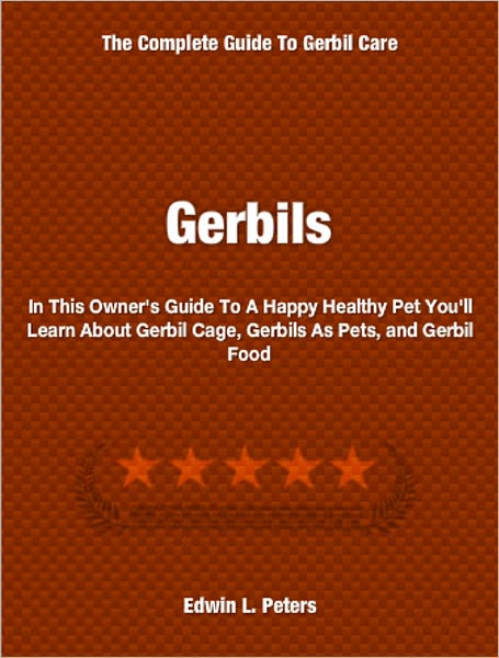 Gerbils: In This Owner's Guide To A Happy Healthy Pet You'll Learn About Gerbil Cage, Gerbils As Pets, and Gerbil Food